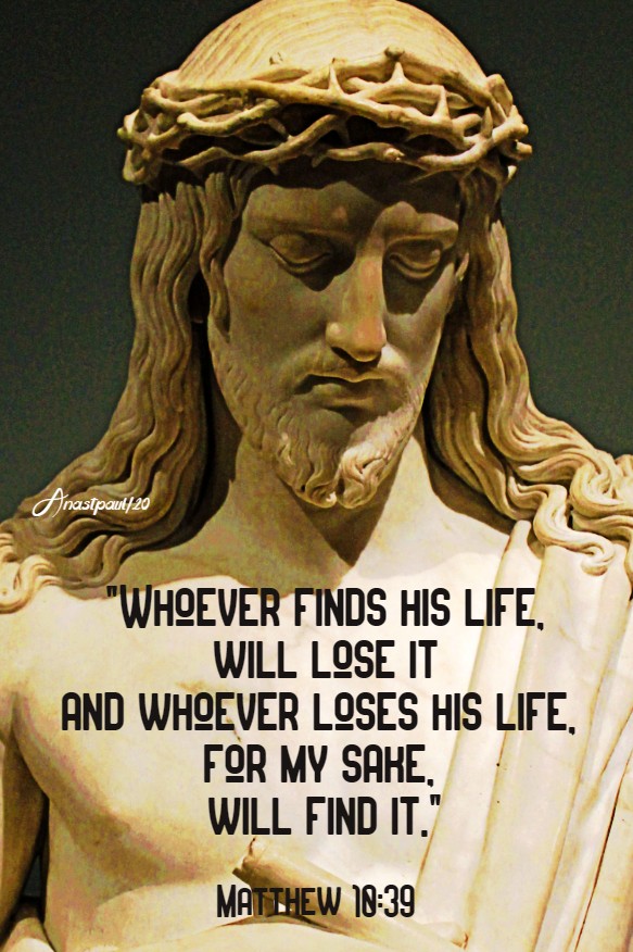 matthew 10 29 whoever finds hislife will lose it and whoever loses his life for my sake - 13 july 2020