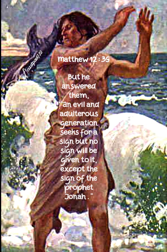 matthew 12 39 -an evil and adulterous generation seeks for a sign but no sign will be given to it except ...jonah 20 july 2020