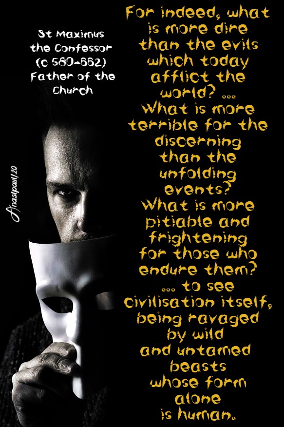 for indeed what is more dire than the evils which today afflict the world_ - st maximus the confessor 13 aug 2020