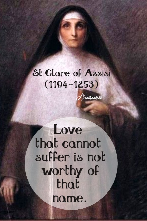 love that cannot suffer is not worthy of that name - st clare of assisi 11 aug 2020